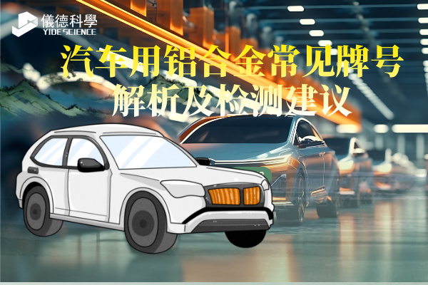 汽車用鋁合金常見(jiàn)牌號(hào)解析及檢測(cè)建議